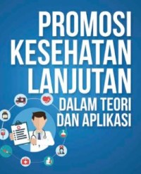 Promosi Kesehatan Lanjutan Dalam Teori dan Aplikasi