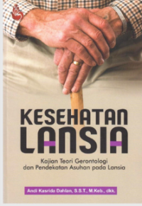 Kesehatan lansia : kajian teori gerontologi dan pendekatan asuhan pada lansia