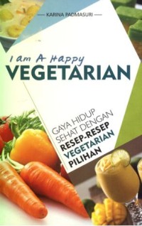 I am A Happy Vegetarian Gaya Hidup Sehat dengan Resep-Resep Vegetarian Pilihan